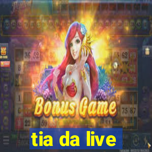 tia da live