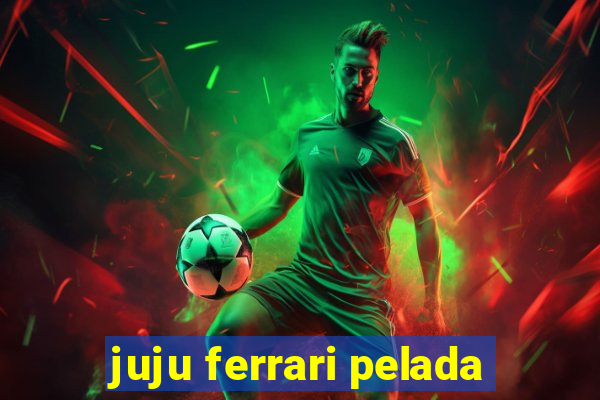 juju ferrari pelada