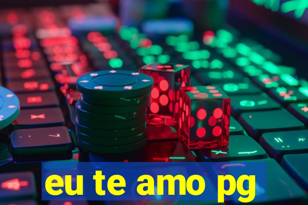 eu te amo pg