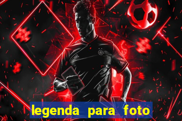 legenda para foto jogando bola