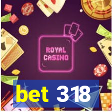 bet 318