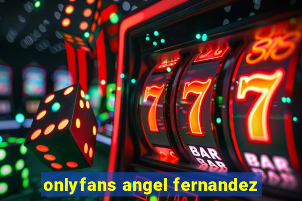 onlyfans angel fernandez