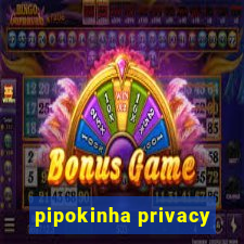 pipokinha privacy