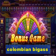 colombian bigass