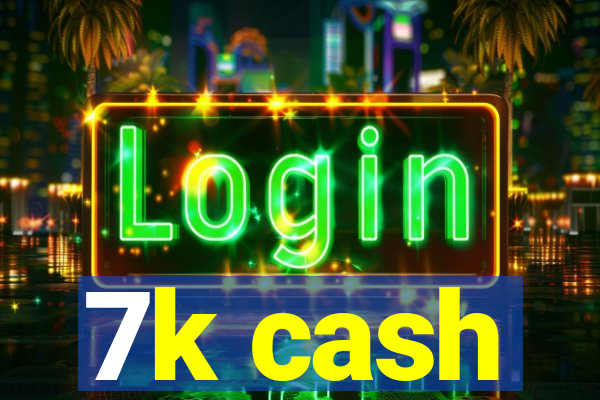 7k cash