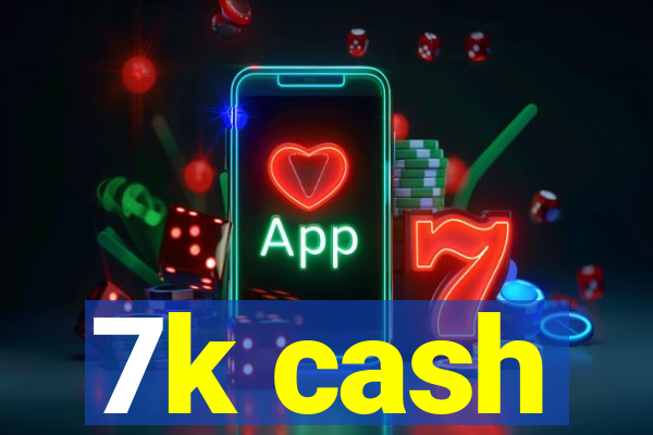 7k cash