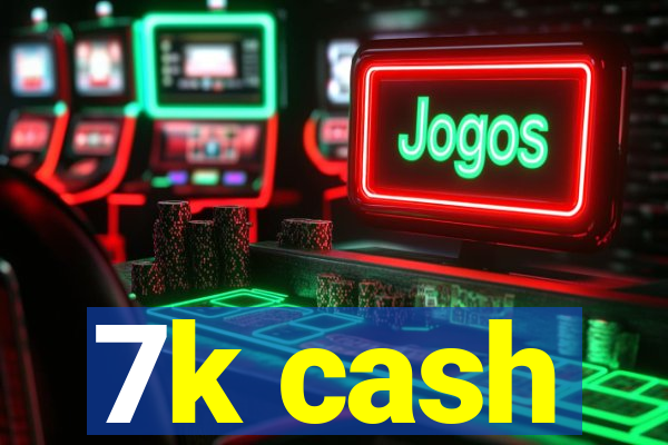 7k cash