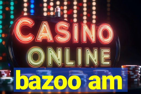 bazoo am