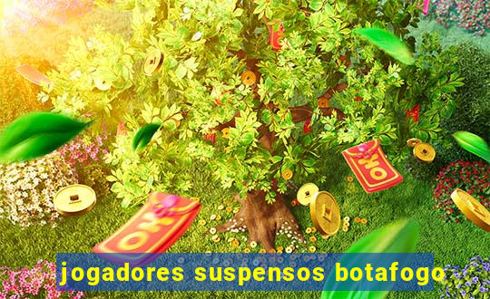 jogadores suspensos botafogo