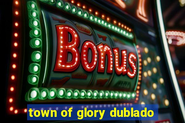 town of glory dublado