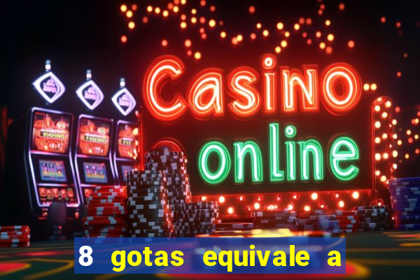 8 gotas equivale a quantos ml
