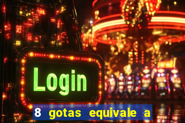8 gotas equivale a quantos ml
