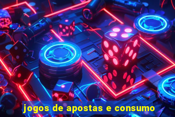 jogos de apostas e consumo