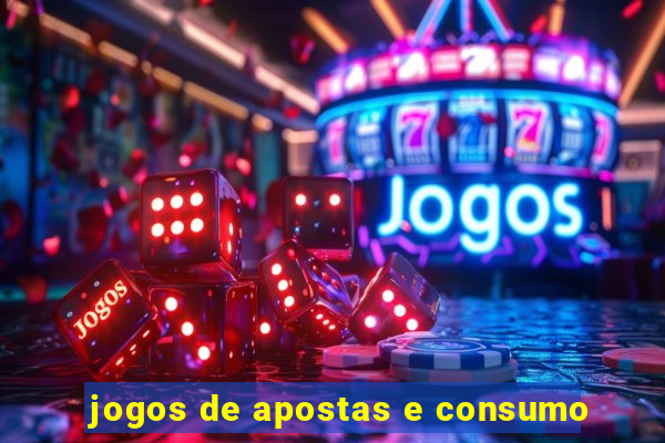 jogos de apostas e consumo