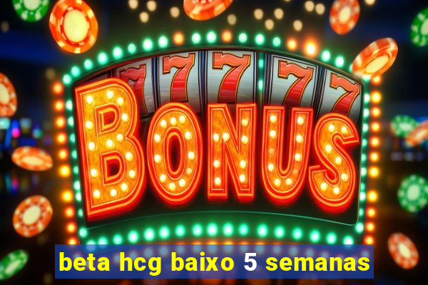 beta hcg baixo 5 semanas
