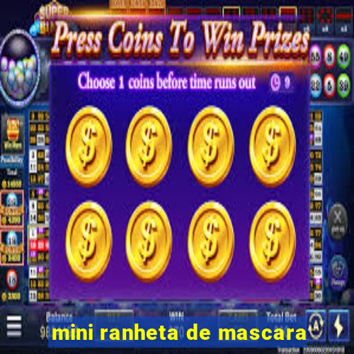 mini ranheta de mascara