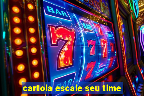 cartola escale seu time