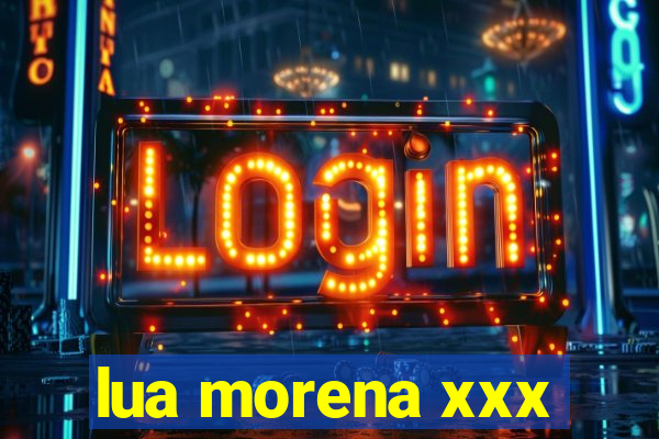 lua morena xxx