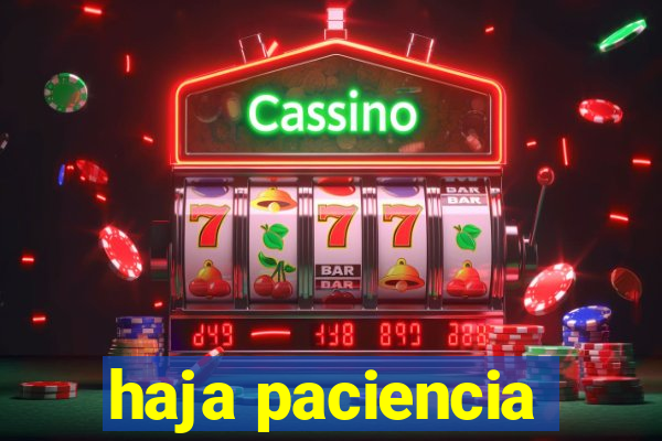 haja paciencia