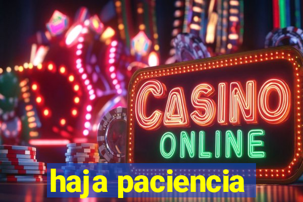haja paciencia
