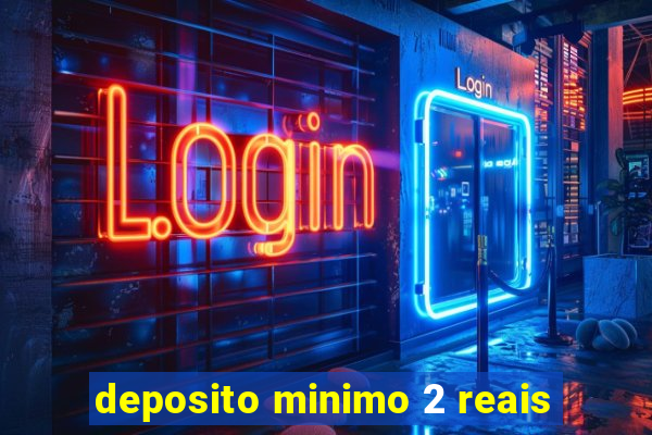deposito minimo 2 reais