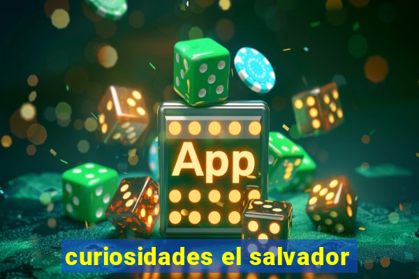 curiosidades el salvador
