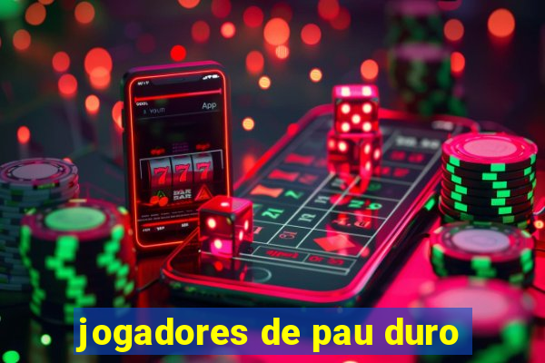 jogadores de pau duro