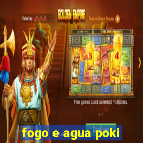 fogo e agua poki