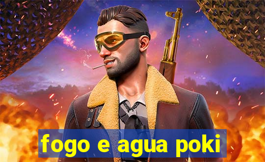 fogo e agua poki