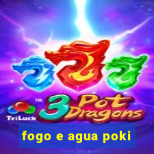 fogo e agua poki