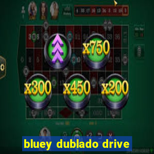 bluey dublado drive