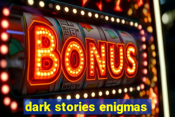 dark stories enigmas