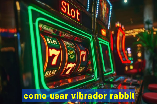 como usar vibrador rabbit