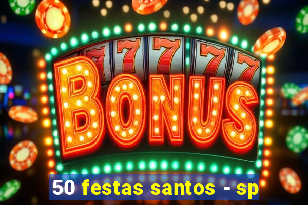 50 festas santos - sp