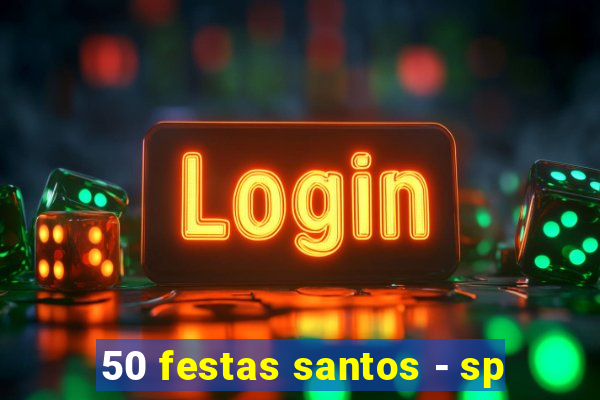 50 festas santos - sp