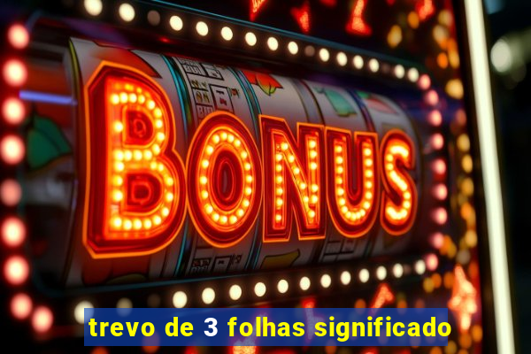trevo de 3 folhas significado