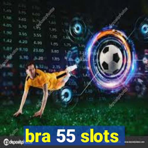 bra 55 slots
