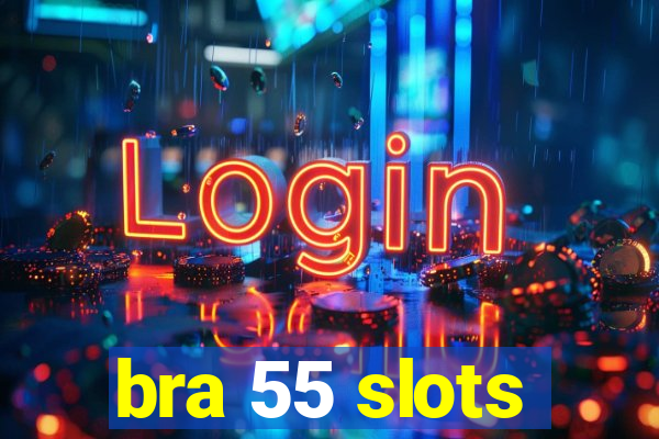 bra 55 slots