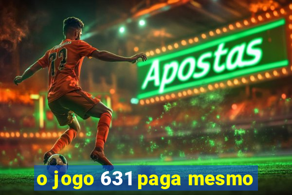 o jogo 631 paga mesmo