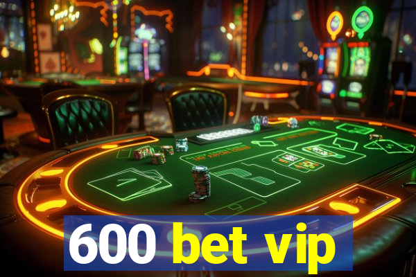 600 bet vip