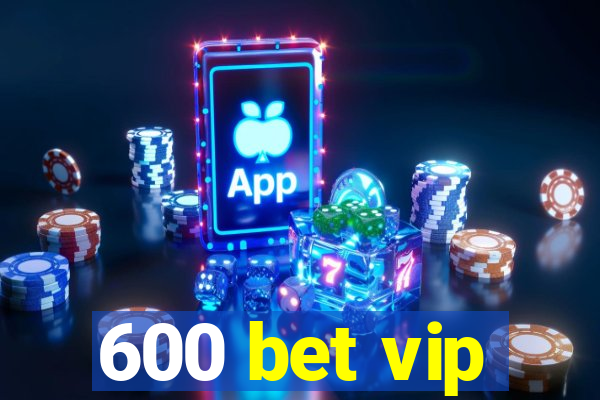 600 bet vip