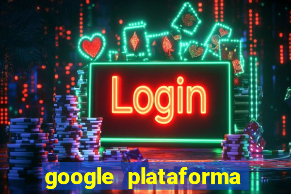 google plataforma de jogos