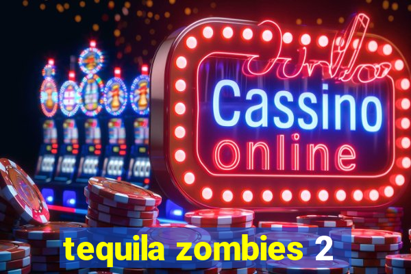 tequila zombies 2