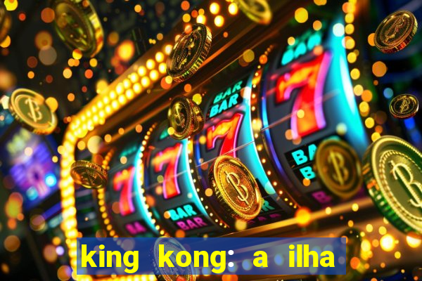 king kong: a ilha da caveira filme completo dublado 720p