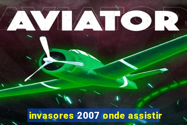 invasores 2007 onde assistir