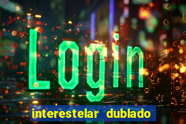 interestelar dublado 4k interestelar filme completo dublado 4k