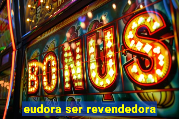 eudora ser revendedora