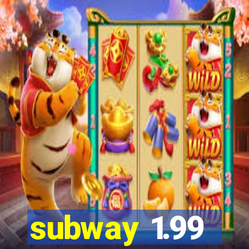 subway 1.99