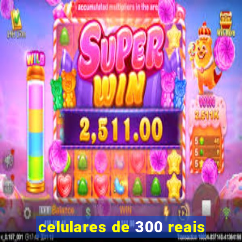 celulares de 300 reais