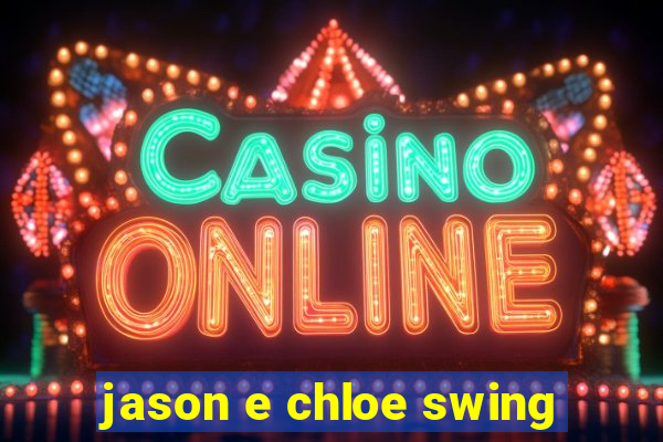 jason e chloe swing